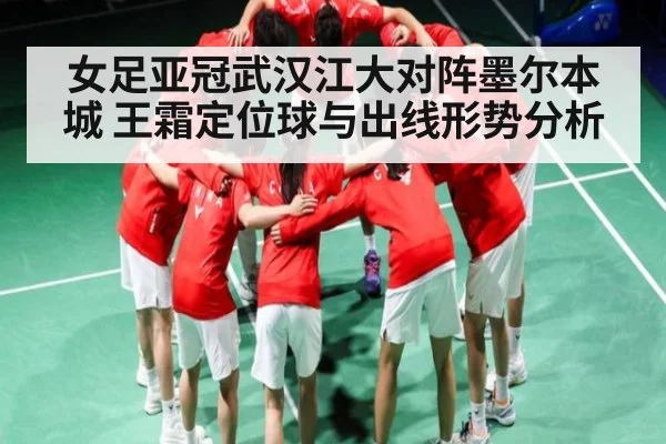 女足亚冠武汉江大对阵墨尔本城 王霜定位球与出线形势分析